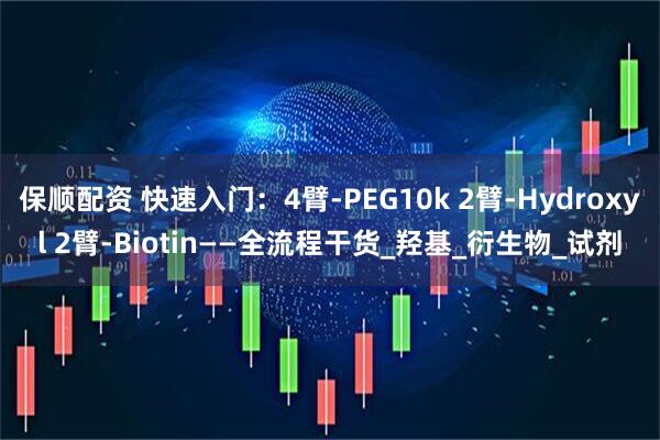 保顺配资 快速入门：4臂-PEG10k 2臂-Hydroxyl 2臂-Biotin——全流程干货_羟基_衍生物_试剂